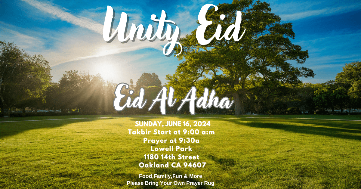 Eid Al Adha SUNDAY, JUNE 16, 2024 TAKBIR START TA 9.A AT 99.0 A 19 90 A. M PRAYER AT 8.50 A M. LOWELL ATH 9-00 A. M LOWEL PARK 194H STREET OAKLAND, CA 94607